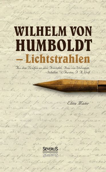 Cover von Wilhelm von Humboldt – Lichtstrahlen. Aus seinen Briefen an eine Freundin, Frau von Wolzogen, Schiller, G. Forster, F.A. Wolf