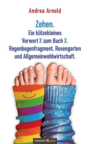 Cover von Zehen. Ein klitzekleines Vorwort X zum Buch X. Regenbogenfragment, Rosengarten und Allgemeinwohlwirtschaft.