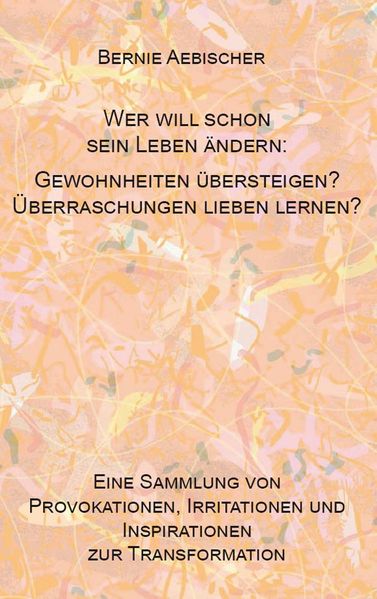 Cover von Wer will schon sein Leben ändern: Gewohnheiten übersteigen? Überraschungen lieben lernen?
