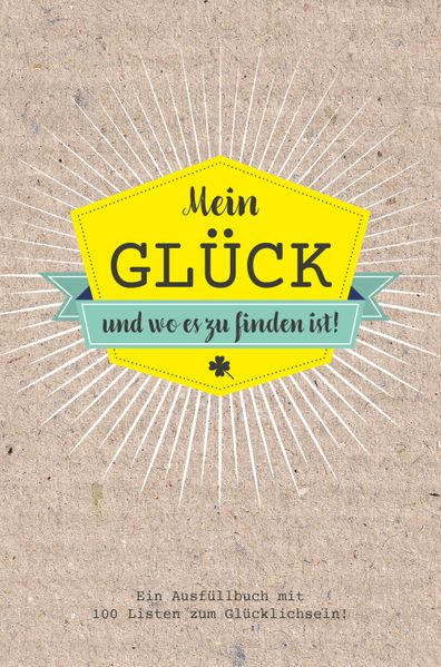 Cover von Glück in 100 Listen finden: Mein Glück und wo es zu finden ist – Ausfüllbuch mit 100 Listen zum Glücklich sein. Das Glücksbuch für Erwachsene.