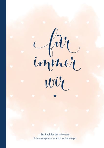 Cover von Für immer wir: Das Erinnerungsbuch für Paare. Erinnerungsalbum an die Hochzeit, Hochzeitstage und das Eheleben. Vom Kennenlernen bis zur Goldenen Hochzeit. Das Ausfüllbuch für eure gemeinsame Liebesgeschichte.