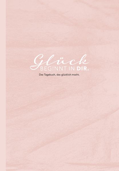 Cover von Das Tagebuch das glücklich macht: 6 Minuten am Tag für mehr Glück, Positivität, Dankbarkeit und Erfolg. Dankbarkeitstagebuch zum Ausfüllen für jeden Tag. 6 Minuten Tagebuch für mehr Achtsamkeit. 12 Wochen Tagebuch