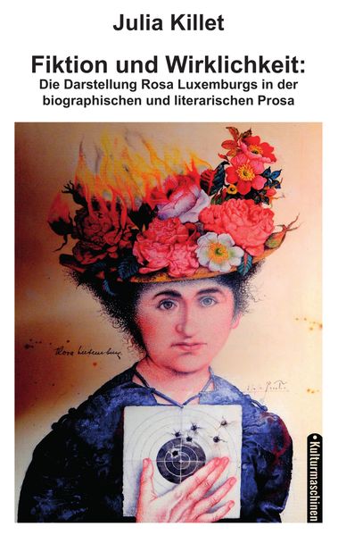 Cover von Fiktion und Wirklichkeit: die Darstellung Rosa Luxemburgs in der biographischen und literarischen Prosa