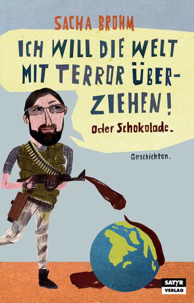 Cover von Ich will die Welt mit Terror überziehen! Oder Schokolade