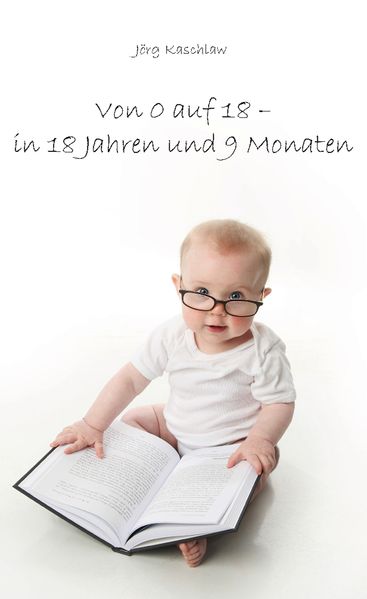 Cover von Von 0 auf 18 – in 18 Jahren und 9 Monaten