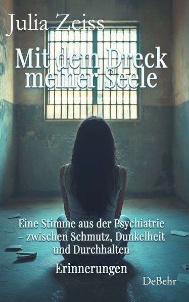 Cover von Mit dem Dreck meiner Seele und der Kraft meines Herzens – Eine Stimme aus der Psychiatrie – zwischen Schmutz, Dunkelheit und Durchhalten – Erinnerungen
