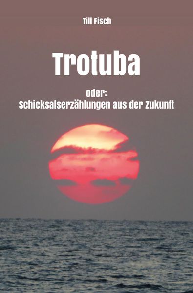 Cover von Trotuba oder Schicksalserzählungen aus der Zukunft
