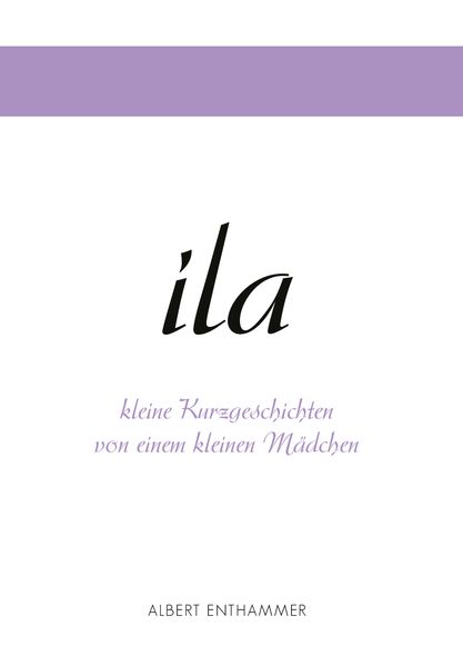 Cover von ila – kleine Kurzgeschichten von einem kleinen Mädchen