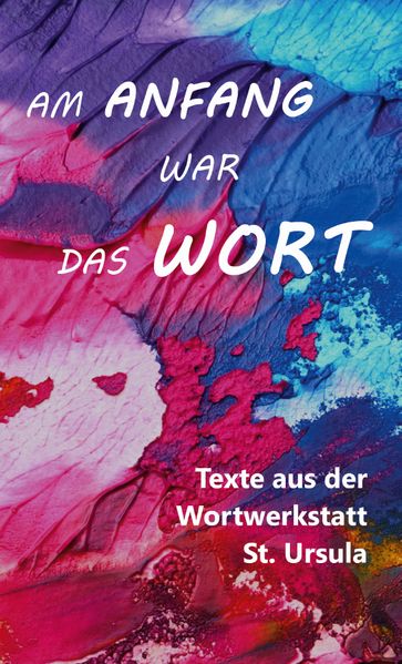 Cover von Am Anfang war das Wort – Texte aus der Wortwerkstatt St. Ursula