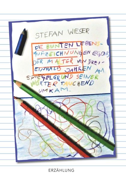 Cover von Die bunten Lebensaufzeichnungen Egons, der im Alter von dreieinhalb Jahren am Spiegelgrund seiner Wörter tauchend umkam